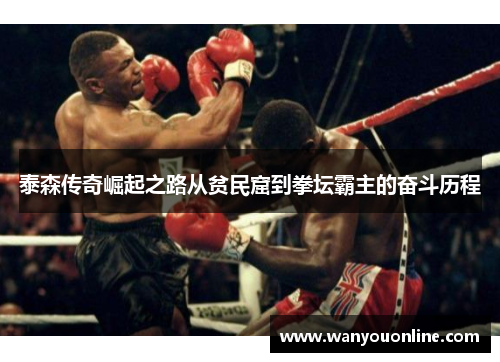 泰森传奇崛起之路从贫民窟到拳坛霸主的奋斗历程