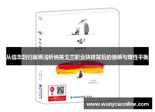 从信念到归属感浅析纳英戈兰职业抉择背后的情感与理性平衡 从信念到归属感浅析纳英戈兰职业抉择背后的情感与理性平衡